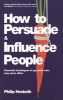 How to Persuade and Influence People - Powerful Techniques to Get Your Own Way More Often (Paperback, Revised, Update) - Philip Hesketh Photo