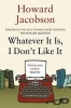 Whatever it is, I Don't Like it (Paperback) - Howard Jacobson Photo