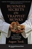 Business Secrets of the Trappist Monks - One CEO's Quest for Meaning and Authenticity (Hardcover, New) - August Turak Photo