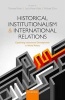 Historical Institutionalism and International Relations - Explaining Institutional Development in World Politics (Hardcover) - Thomas Rixen Photo