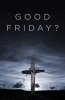 Good Friday? (Pack of 25) (Pamphlet) - Ron Eggert Photo