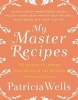 My Master Recipes - 165 Recipes to Inspire Confidence in the Kitchen *With Dozens of Variations* (Hardcover) - Patricia Wells Photo