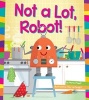 Not a Lot, Robot! (Hardcover) - Marie Powell Photo