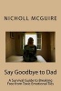 Say Goodbye to Dad - A Survival Guide to Breaking Free from Toxic Emotional Ties (Paperback) - Nicholl McGuire Photo