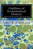 Outlines of Ecclesiastical History (Paperback) - Elder B H Roberts Photo