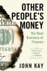 Other People's Money - The Real Business of Finance (Paperback, First Trade Paper Edition) - John Kay Photo