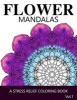 Flower Mandalas Vol 1 - A Stress Relief Coloring Books [Mandala Coloring Pages] (Paperback) - Ira L Marlowe Photo