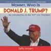 Mommy, Who Is Donald J. Trump? - An Introduction to the President-Elect (Paperback) - Taffy Jensen Photo