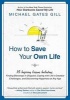 How to Save Your Own Life - 15 Inspiring Lessons Including: Finding Blessings in Disguise, Coping with Life's Greatest Challanges, and Discovering Happiness at Any Age (Paperback) - Michael Gates Gill Photo