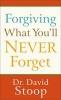 Forgiving What You'll Never Forget (Paperback) - Dr David Stoop Photo