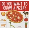 So You Want to Grow a Pizza? (Paperback) - Bridget Heos Photo