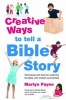 Creative Ways to Tell a Bible Story - Techniques and Tools for Exploring the Bible with Children and Families (Paperback) - Martyn Payne Photo