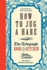 How to Jug a Hare - The Telegraph Book of the Kitchen (Hardcover) - Sarah Rainey Photo