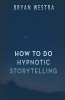 How to Do Hypnotic Storytelling (Paperback) - Bryan Westra Photo