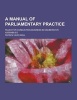 A Manual of Parliamentary Practice; Rules for Conducting Business in Deliberative Assemblies (Paperback) - Patrick Hues Mell Photo