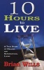 10 Hours to Live - A True Story of Healing and Supernatural Living (Paperback) - Brian Wills Photo