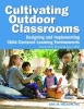 Cultivating Outdoor Classrooms - Designing and Implementing Child-Centered Learning Environments (Paperback) - Eric Nelson Photo