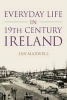 Everyday Life in Nineteenth-Century Ireland - Poverty, Politics, and the Irish People (Paperback, New) - Ian Maxwell Photo