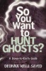 So You Want to Hunt Ghosts? - A Down-to-Earth Guide (Paperback) - Deonna Kelli Sayed Photo