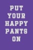 Put Your Happy Pants on - Blank Lined Journal - 6x9 - Motivational (Paperback) - Passion Imagination Journals Photo