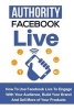 Authority Facebook Live - How to Use Facebook Live to Engage with Your Audience, Build Your Brand, and Sell More Products (Paperback) - Bill Price Photo