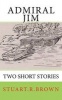 Admiral Jim - Two Short Stories (Paperback) - Stuart Raymond Brown Photo