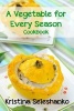 A Vegetable for Every Season Cookbook - Easy & Delicious Seasonal Vegetable Recipes from the Vegetable Garden, Farmer's Market, or Grocery Store (Paperback) - Kristina Seleshanko Photo