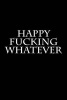 Happy Fucking Whatever - Blank Lined Journal - 6x9 - Gag Gift (Paperback) - Active Creative Journals Photo