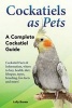 Cockatiels as Pets - Cockatiel Facts & Information, Where to Buy, Health, Diet, Lifespan, Types, Breeding, Fun Facts and More! a Complete Cockatiel Guide (Paperback) - Lolly Brown Photo