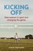 Kicking off - How Women in Sport are Changing the Game (Paperback) - Sarah Shephard Photo