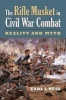 The Rifle Musket in Civil War Combat - Reality and Myth (Paperback) - Earl J Hess Photo