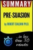 Summary of Pre-Suasion - A Revolutionary Way to Influence and Persuade (Paperback) - Book Summary Photo