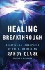 The Healing Breakthrough - Creating an Atmosphere of Faith for Healing (Paperback) - Randy Clark Photo