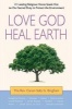 Love God, Heal Earth - 21 Leading Religious Voices Speak Out on Our Sacred Duty to Protect the Environment (Paperback) - Sally G Bingham Photo