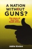 A Nation without Guns? - The Story of Gun Free South Africa (Paperback) - Adele Kirsten Photo