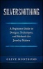 Silversmithing - A Beginners Guide to Designs, Techniques, and Methods for Jewelry Makers (Paperback) - Olive Montgums Photo