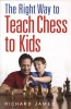 The Right Way to Teach Chess to Kids (Paperback) - Richard James Photo