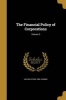 The Financial Policy of Corporations; Volume 5 (Paperback) - Arthur Stone 1880 Dewing Photo