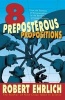 Eight Preposterous Propositions - From the Genetics of Homosexuality to the Benefits of Global Warming (Paperback, New ed) - Robert Ehrlich Photo