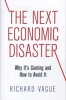 The Next Economic Disaster - Why it's Coming and How to Avoid it (Hardcover) - Richard Vague Photo