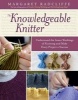 The Knowledgeable Knitter - Understand the Inner Workings of Knitting and Make Every Project a Success (Hardcover) - Margaret Radcliffe Photo