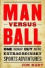 Man Versus Ball - One Ordinary Guy and His Extraordinary Sports Adventures (Hardcover) - Jon Hart Photo