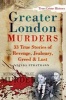 Greater London Murders - 33 Stories of Revenge, Jealousy, Greed & Lust (Paperback) - Linda Stratmann Photo