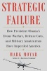 Strategic Failure - How President Obama's Drone Warfare, Multilateralism, and Military Amateurism Have Imperiled America (Hardcover) - Mark Moyar Photo