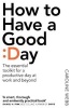 How to Have a Good Day - Harness the Power of Behavioural Science to Transform Your Working Life (Paperback, Main Market Ed.) - Caroline Webb Photo