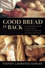 Good Bread is Back - A Contemporary History of French Bread, the Way it is Made, and the People Who Make it (Paperback) - Steven Laurence Kaplan Photo