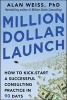 Million Dollar Launch: How to Kick-Start a Successful Consulting Practice in 90 Days (Paperback) - Alan Weiss Photo