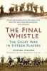 The Final Whistle - The Great War in Fifteen Players (Paperback) - Stephen Cooper Photo