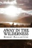 Away in the Wilderness (Paperback) - Robert Michael Ballantyne Photo