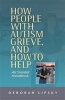 How People with Autism Grieve, and How to Help - An Insider Handbook (Paperback) - Deborah Lipsky Photo